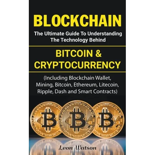 Blockchain: The Ultimate Guide to Understanding the Technology Behind Bitcoin and Cryptocurrency