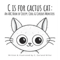 C is for Cactus Cat: An ABC Book of Creepy, Cool & Curious Monsters
