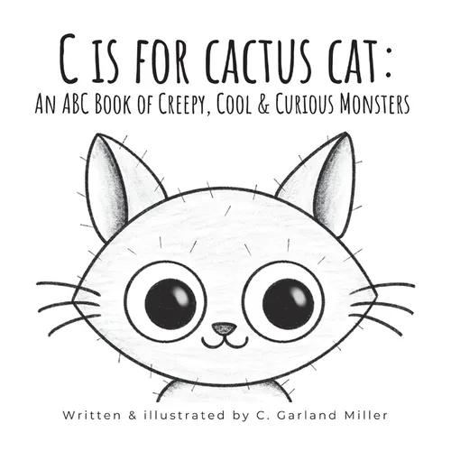 C is for Cactus Cat: An ABC Book of Creepy, Cool & Curious Monsters