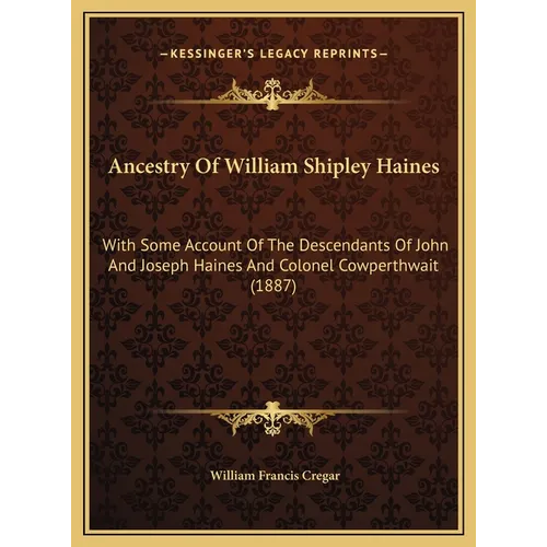 Ancestry Of William Shipley Haines: With Some Account Of The Descendants Of John And Joseph Haines And Colonel Cowperthwait (1887)