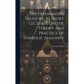 The Freemason's Treasury, 52 Short Lectures On the Theory and Practice of Symbolic Masonry