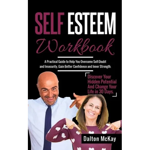 Self Esteem Workbook: A Practical Guide To Help You Overcome Self Doubt And Insecurity, Gain Better Confidence And Inner Strength. Discover