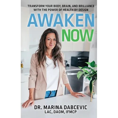 Awaken Now: Transform Your Body, Brain, and Brilliance with the Power of Health by Design
