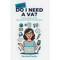 Hey! Do I Need a VA?: A How-to Guide to Find, Hire and Work With a Virtual Assistant