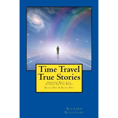 Time Travel True Stories: Amazing Real Life Stories In The News