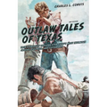 Outlaw Tales of Texas: True Stories Of The Lone Star State's Most Infamous Crooks, Culprits, And Cutthroats