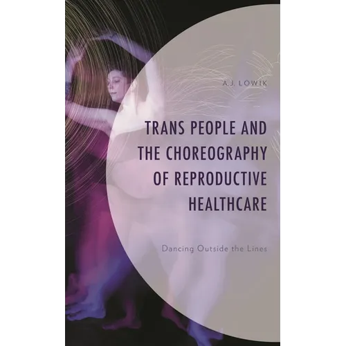 Trans People and the Choreography of Reproductive Healthcare: Dancing Outside the Lines