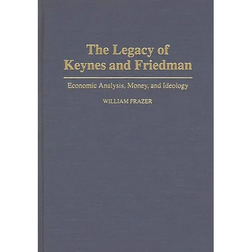 The Legacy of Keynes and Friedman: Economic Analysis, Money, and Ideology