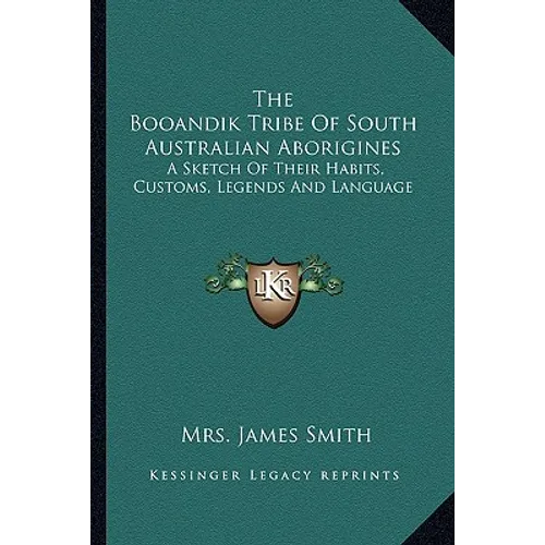 The Booandik Tribe Of South Australian Aborigines: A Sketch Of Their Habits, Customs, Legends And Language