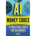 AI money codex: 5 practical days for beginners to turn 'what ifs' into bankable business plans