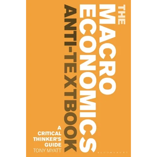 The Macroeconomics Anti-Textbook: A Critical Thinker's Guide
