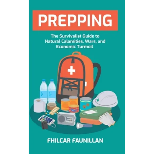 Prepping: The Survivalist Guide to Natural Calamities, Wars and Economic Turmoil