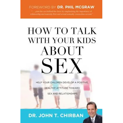 How to Talk with Your Kids about Sex: Help Your Children Develop a Positive, Healthy Attitude Toward Sex and Relationships