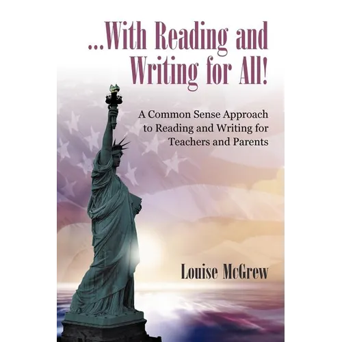 ...With Reading and Writing for All!: A Common Sense Approach to Reading and Writing For Teachers and Parents