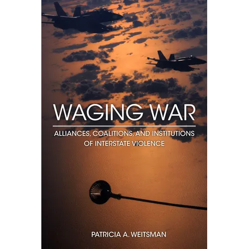 Waging War: Alliances, Coalitions, and Institutions of Interstate Violence