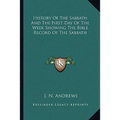 History Of The Sabbath And The First Day Of The Week Showing The Bible Record Of The Sabbath