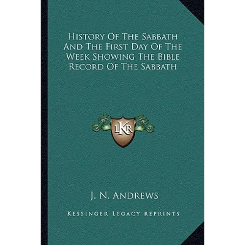 History Of The Sabbath And The First Day Of The Week Showing The Bible Record Of The Sabbath