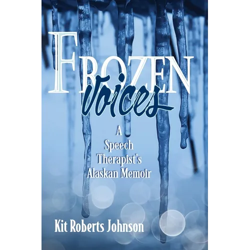 Frozen Voices: A Speech Therapist's Alaskan Memoir