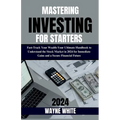 Mastering Investing for Starters 2024 Insights: Fast-Track Your Wealth: Your Ultimate Handbook to Understand the Stock Market in 2024 for Immediate Ga