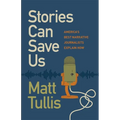 Stories Can Save Us: America's Best Narrative Journalists Explain How