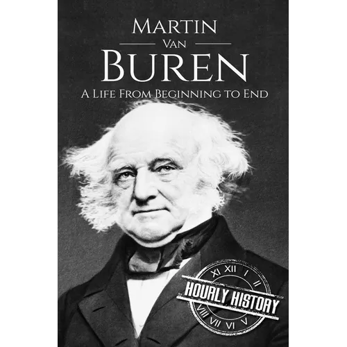 Martin Van Buren: A Life From Beginning to End