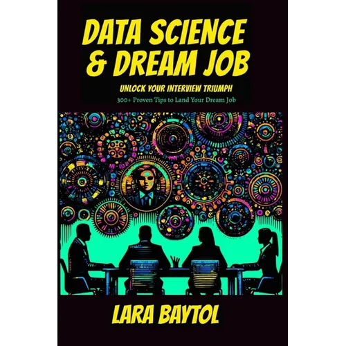 Data Science & Dream Job: Unlock your interview Triumph 300+ Proven Tips to Land Your Dream Job