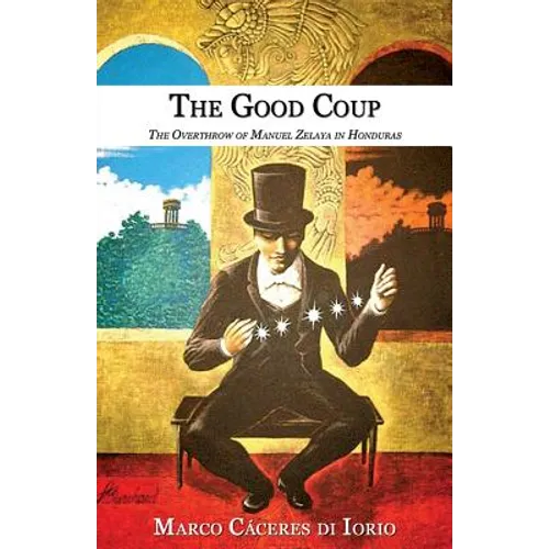 The Good Coup: The Overthrow of Manuel Zelaya in Honduras