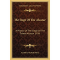The Siege Of The Alcazar: A History Of The Siege Of The Toledo Alcazar 1936