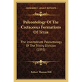 Paleontology Of The Cretaceous Formations Of Texas: The Invertebrate Paleontology Of The Trinity Division (1893)