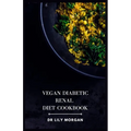 Vegan Diabetic Renal Diet Cookbook: A Comprehensive Cookbook for Plant-based Delights