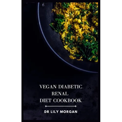 Vegan Diabetic Renal Diet Cookbook: A Comprehensive Cookbook for Plant-based Delights