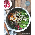 The Vegetarian Bodybuilding Cookbook: 100 Delicious Vegetarian Recipes To Build Muscle, Burn Fat & Save Time