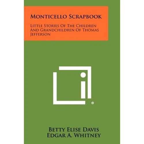 Monticello Scrapbook: Little Stories Of The Children And Grandchildren Of Thomas Jefferson