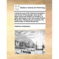 A Brief Account of MR Valentine Greatrak's, and Divers of the Strange Cures by Him Lately Performed Written by Himself in a Letter Addressed to the Ho