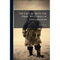 The Last Secrets; the Final Mysteries of Exploration