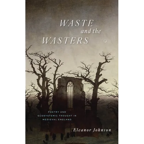 Waste and the Wasters: Poetry and Ecosystemic Thought in Medieval England