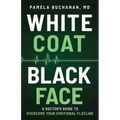 White Coat, Black Face: A Doctor's Guide to Overcome Your Emotional Flatline