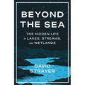 Beyond the Sea: The Hidden Life in Lakes, Streams, and Wetlands