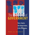 The Blood of Government: Race, Empire, the United States, and the Philippines
