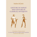 Gesture in Naples and Gesture in Classical Antiquity: A Translation of Andrea de Jorio's La Mimica Degli Antichi Investigata Nel Gestire Napoletano
