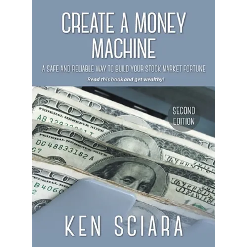 Create a Money Machine: A Safe and Reliable Way To Build Your Stock Market Fortune. Read this book and get wealthy!