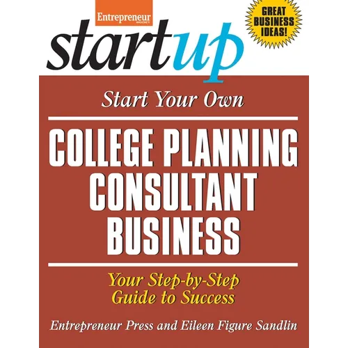 Start Your Own College Planning Consultant Business: Your Step-By-Step Guide to Success
