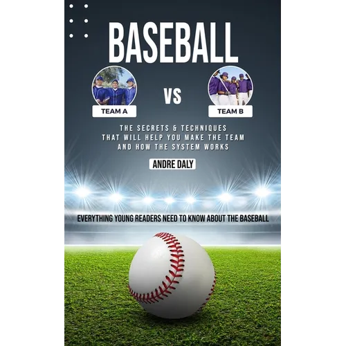 Baseball: The Secrets & Techniques That Will Help You Make the Team and How the System Works (Everything Young Readers Need to Know About the Baseball