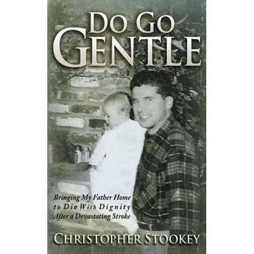 Do Go Gentle: Bringing My Father Home to Die With Dignity After a Devastating Stroke