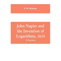 John Napier and the Invention of Logarithms, 1614: A Lecture