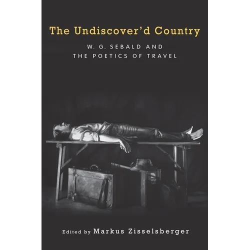 The Undiscover'd Country: W.G. Sebald and the Poetics of Travel