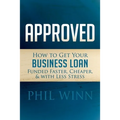 Approved: How to Get Your Business Loan Funded Faster, Cheaper & with Less Stress