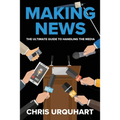 Making News: The Ultimate Guide to Handling the Media