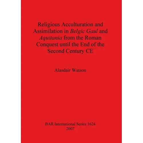 Religious Acculturation and Assimilation in Belgic Gaul and Aquitania from the Roman Conquest until the End of the Second Century CE
