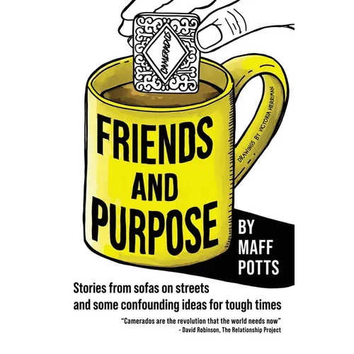 Friends and Purpose: Stories from sofas on streets and some confounding ideas for tough times